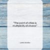 Jane Jacobs quote: “The point of cities is multiplicity of…”- at QuotesQuotesQuotes.com