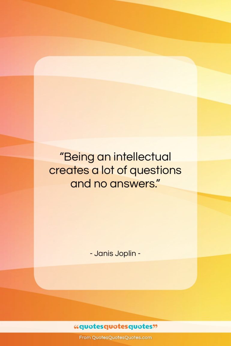 Janis Joplin quote: “Being an intellectual creates a lot of…”- at QuotesQuotesQuotes.com