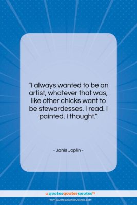 Janis Joplin quote: “I always wanted to be an artist,…”- at QuotesQuotesQuotes.com