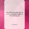Janis Joplin quote: “My father wouldn’t get us a TV,…”- at QuotesQuotesQuotes.com
