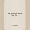 Janis Joplin quote: “You got to get it while you…”- at QuotesQuotesQuotes.com