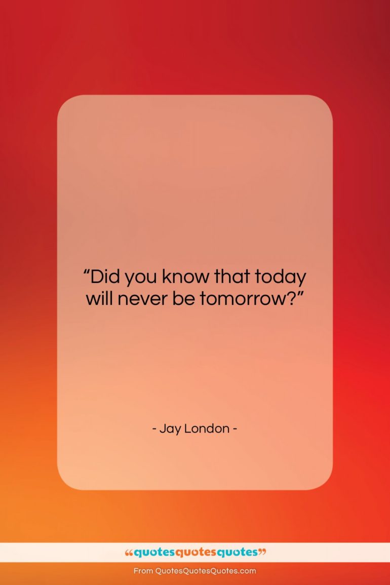 Jay London quote: “Did you know that today will never…”- at QuotesQuotesQuotes.com