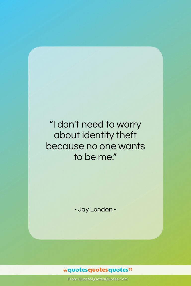 Jay London quote: “I don’t need to worry about identity…”- at QuotesQuotesQuotes.com