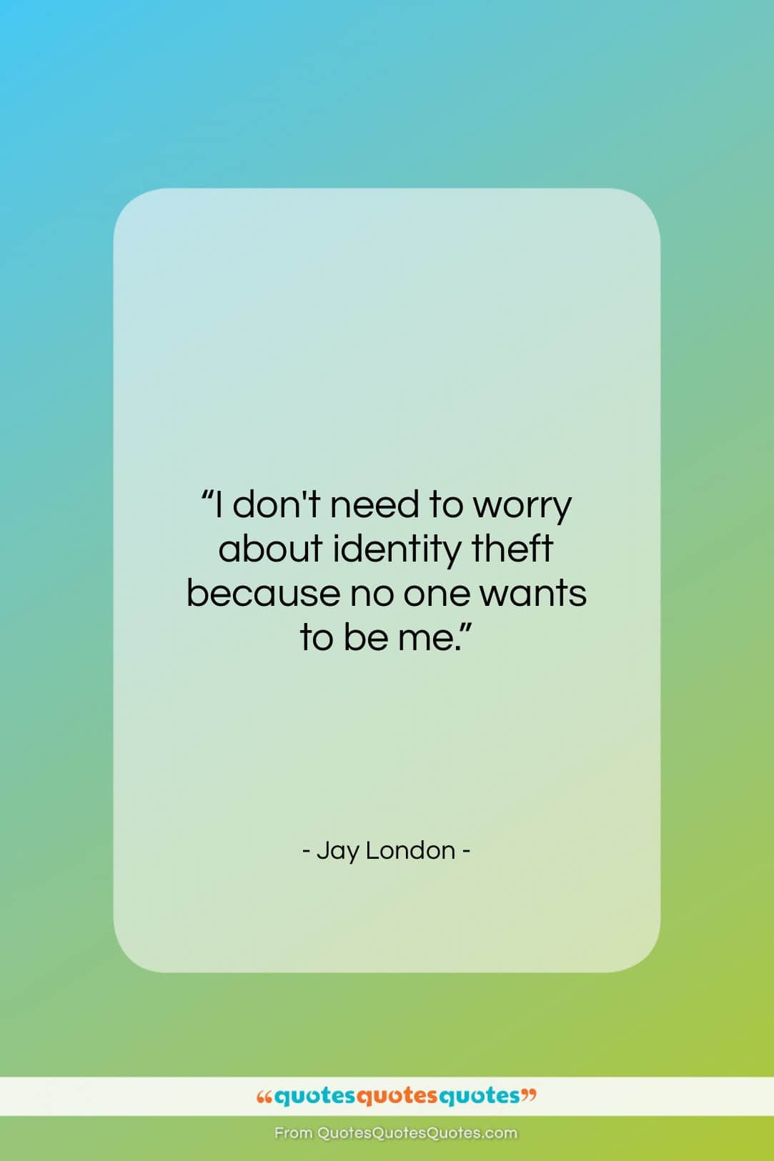 Jay London quote: “I don’t need to worry about identity…”- at QuotesQuotesQuotes.com