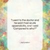 Jay London quote: “I went to the doctor and he…”- at QuotesQuotesQuotes.com