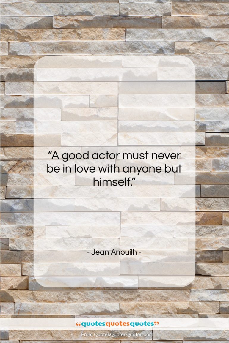 Jean Anouilh quote: “A good actor must never be in…”- at QuotesQuotesQuotes.com