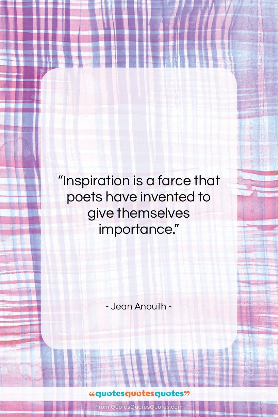 Jean Anouilh quote: “Inspiration is a farce that poets have…”- at QuotesQuotesQuotes.com