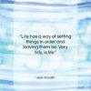 Jean Anouilh quote: “Life has a way of setting things…”- at QuotesQuotesQuotes.com