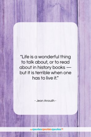 Jean Anouilh quote: “Life is a wonderful thing to talk…”- at QuotesQuotesQuotes.com