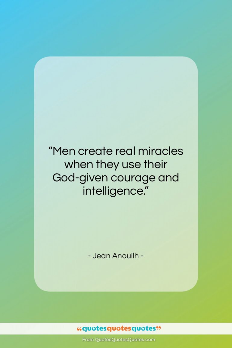 Jean Anouilh quote: “Men create real miracles when they use…”- at QuotesQuotesQuotes.com