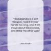 Jean Anouilh quote: “Propaganda is a soft weapon; hold it…”- at QuotesQuotesQuotes.com