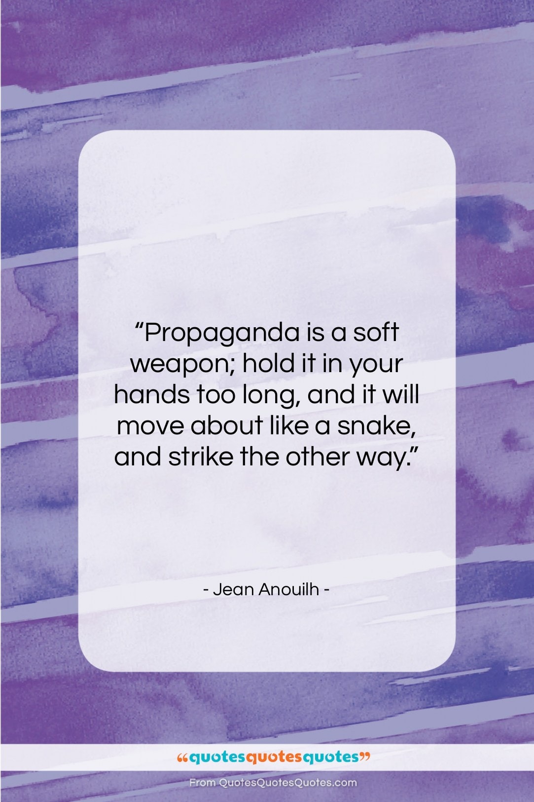 Jean Anouilh quote: “Propaganda is a soft weapon; hold it…”- at QuotesQuotesQuotes.com