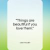Jean Anouilh quote: “Things are beautiful if you love them…”- at QuotesQuotesQuotes.com
