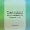 Jean Anouilh quote: “Tragedy is restful: and the reason is…”- at QuotesQuotesQuotes.com