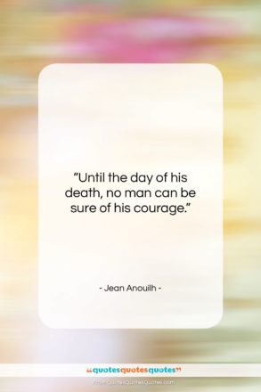 Jean Anouilh quote: “Until the day of his death, no…”- at QuotesQuotesQuotes.com