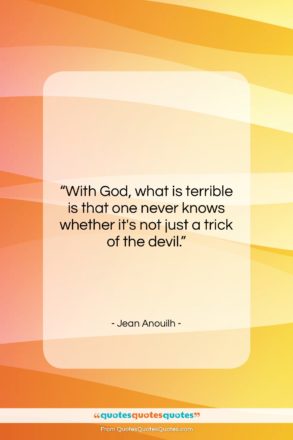 Jean Anouilh quote: “With God, what is terrible is that…”- at QuotesQuotesQuotes.com