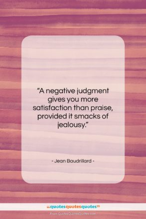 Jean Baudrillard quote: “A negative judgment gives you more satisfaction…”- at QuotesQuotesQuotes.com