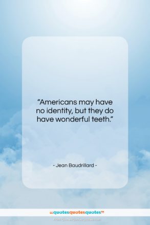 Jean Baudrillard quote: “Americans may have no identity, but they…”- at QuotesQuotesQuotes.com