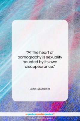 Jean Baudrillard quote: “At the heart of pornography is sexuality…”- at QuotesQuotesQuotes.com