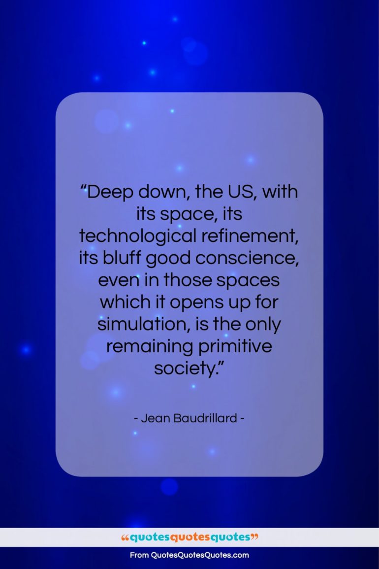 Jean Baudrillard quote: “Deep down, the US, with its space,…”- at QuotesQuotesQuotes.com