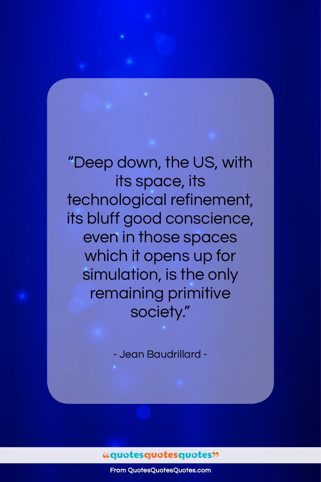 Jean Baudrillard quote: “Deep down, the US, with its space,…”- at QuotesQuotesQuotes.com