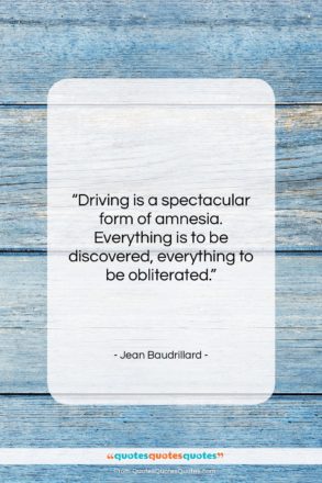 Jean Baudrillard quote: “Driving is a spectacular form of amnesia….”- at QuotesQuotesQuotes.com