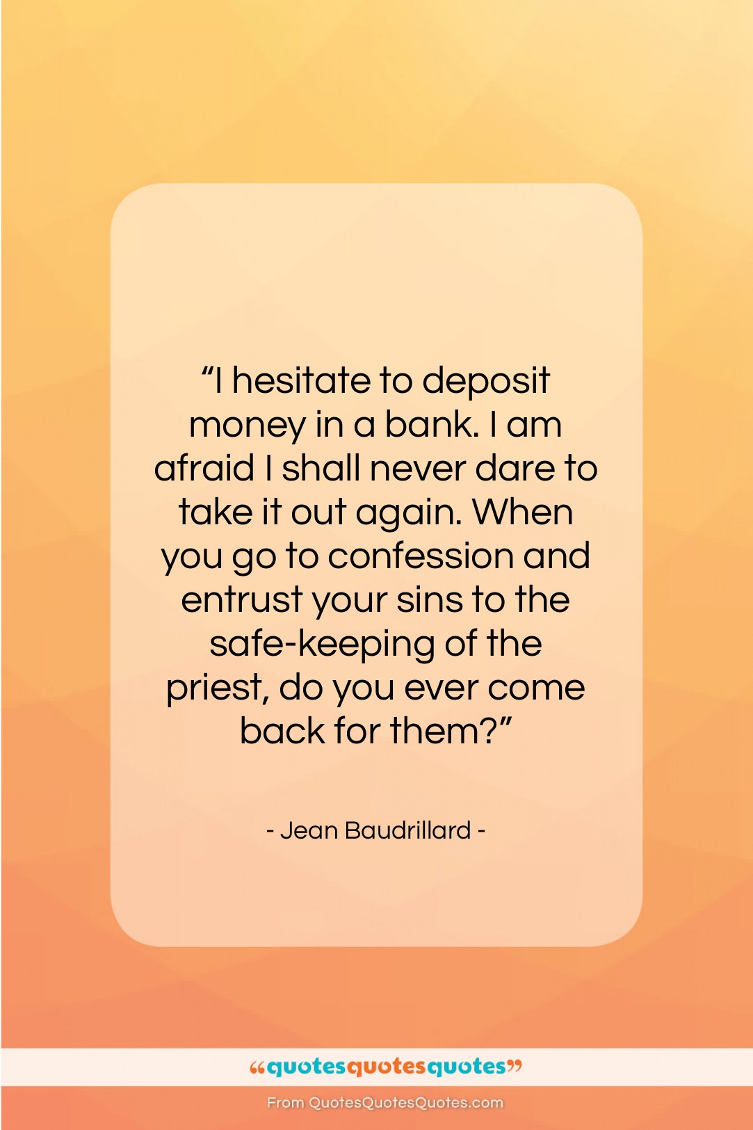 Jean Baudrillard quote: “I hesitate to deposit money in a…”- at QuotesQuotesQuotes.com