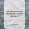 Jean Baudrillard quote: “It only takes a politician believing in…”- at QuotesQuotesQuotes.com