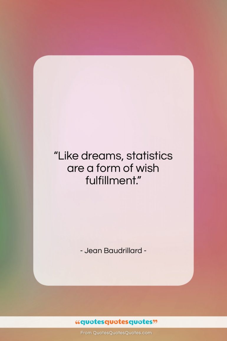 Jean Baudrillard quote: “Like dreams, statistics are a form of…”- at QuotesQuotesQuotes.com