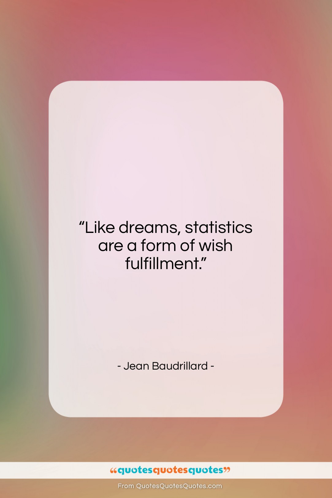Jean Baudrillard quote: “Like dreams, statistics are a form of…”- at QuotesQuotesQuotes.com