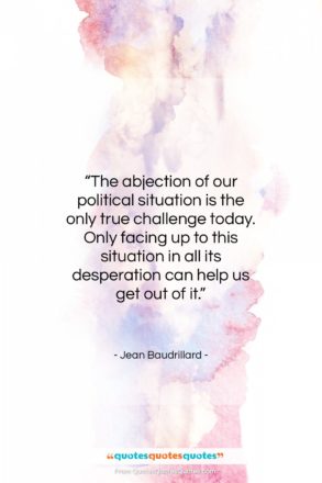 Jean Baudrillard quote: “The abjection of our political situation is…”- at QuotesQuotesQuotes.com