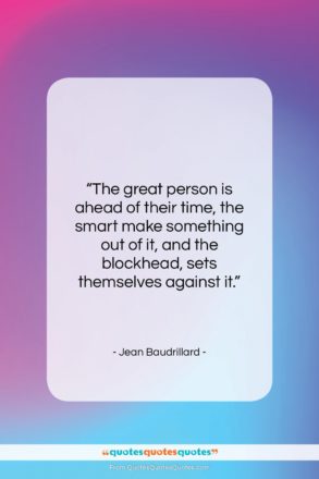 Jean Baudrillard quote: “The great person is ahead of their…”- at QuotesQuotesQuotes.com