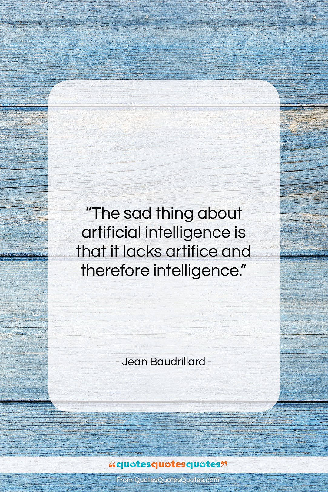Jean Baudrillard quote: “The sad thing about artificial intelligence is…”- at QuotesQuotesQuotes.com