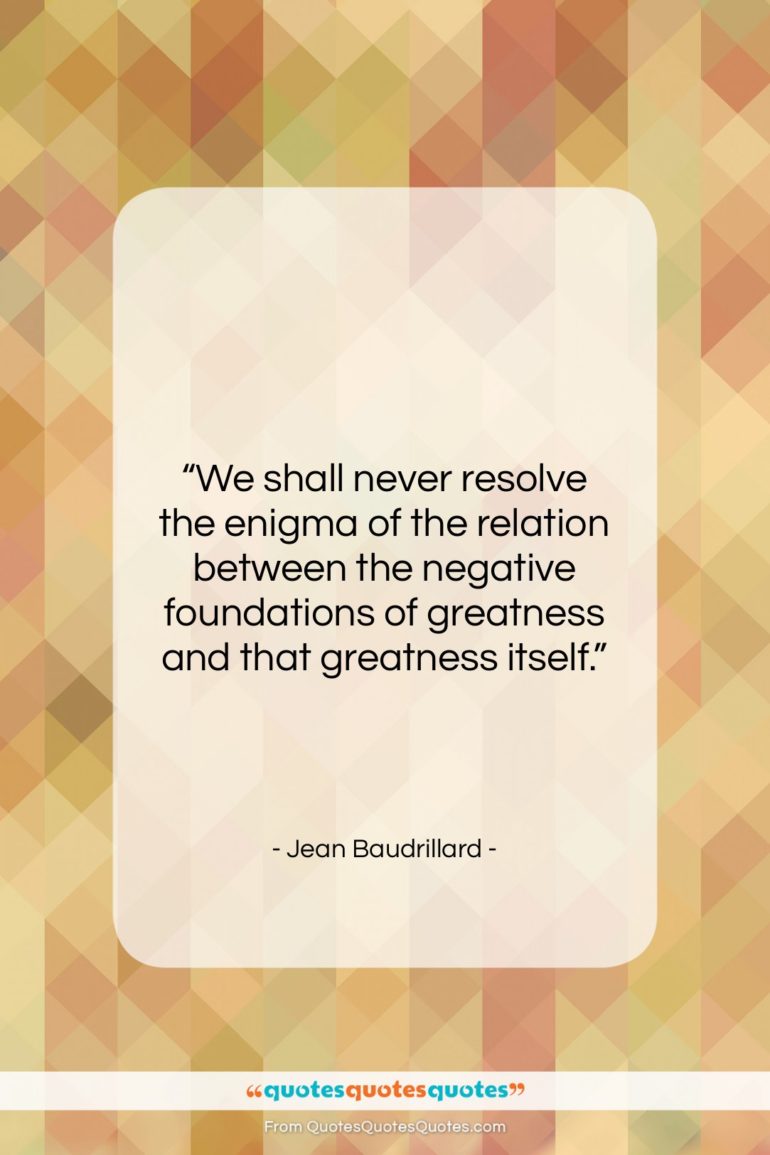 Jean Baudrillard quote: “We shall never resolve the enigma of…”- at QuotesQuotesQuotes.com