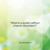 Jean Baudrillard quote: “What is a society without a heroic…”- at QuotesQuotesQuotes.com