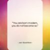 Jean Baudrillard quote: “You are born modern, you do not…”- at QuotesQuotesQuotes.com