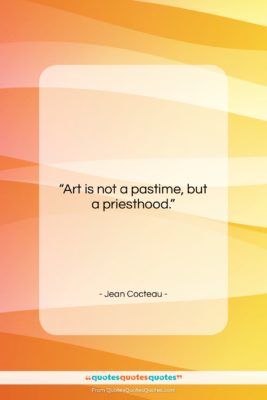 Jean Cocteau quote: “Art is not a pastime, but a…”- at QuotesQuotesQuotes.com