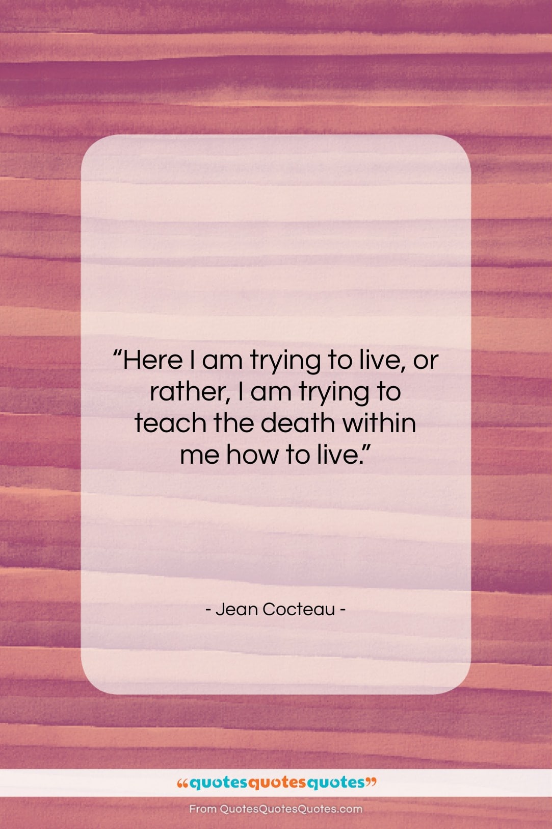 Jean Cocteau quote: “Here I am trying to live, or…”- at QuotesQuotesQuotes.com