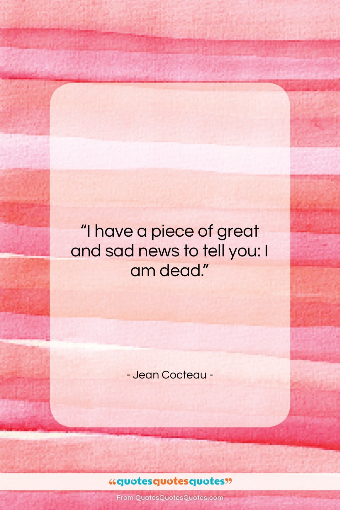 Jean Cocteau quote: “I have a piece of great and…”- at QuotesQuotesQuotes.com