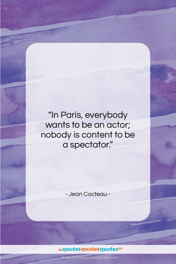 Jean Cocteau quote: “In Paris, everybody wants to be an…”- at QuotesQuotesQuotes.com