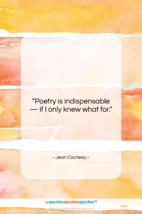 Jean Cocteau quote: “Poetry is indispensable — if I only…”- at QuotesQuotesQuotes.com