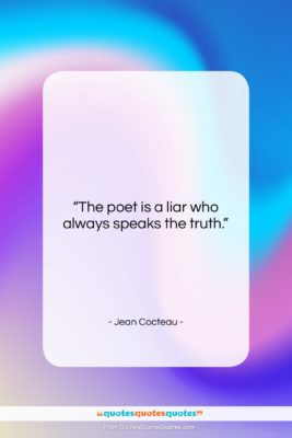 Jean Cocteau quote: “The poet is a liar who always…”- at QuotesQuotesQuotes.com