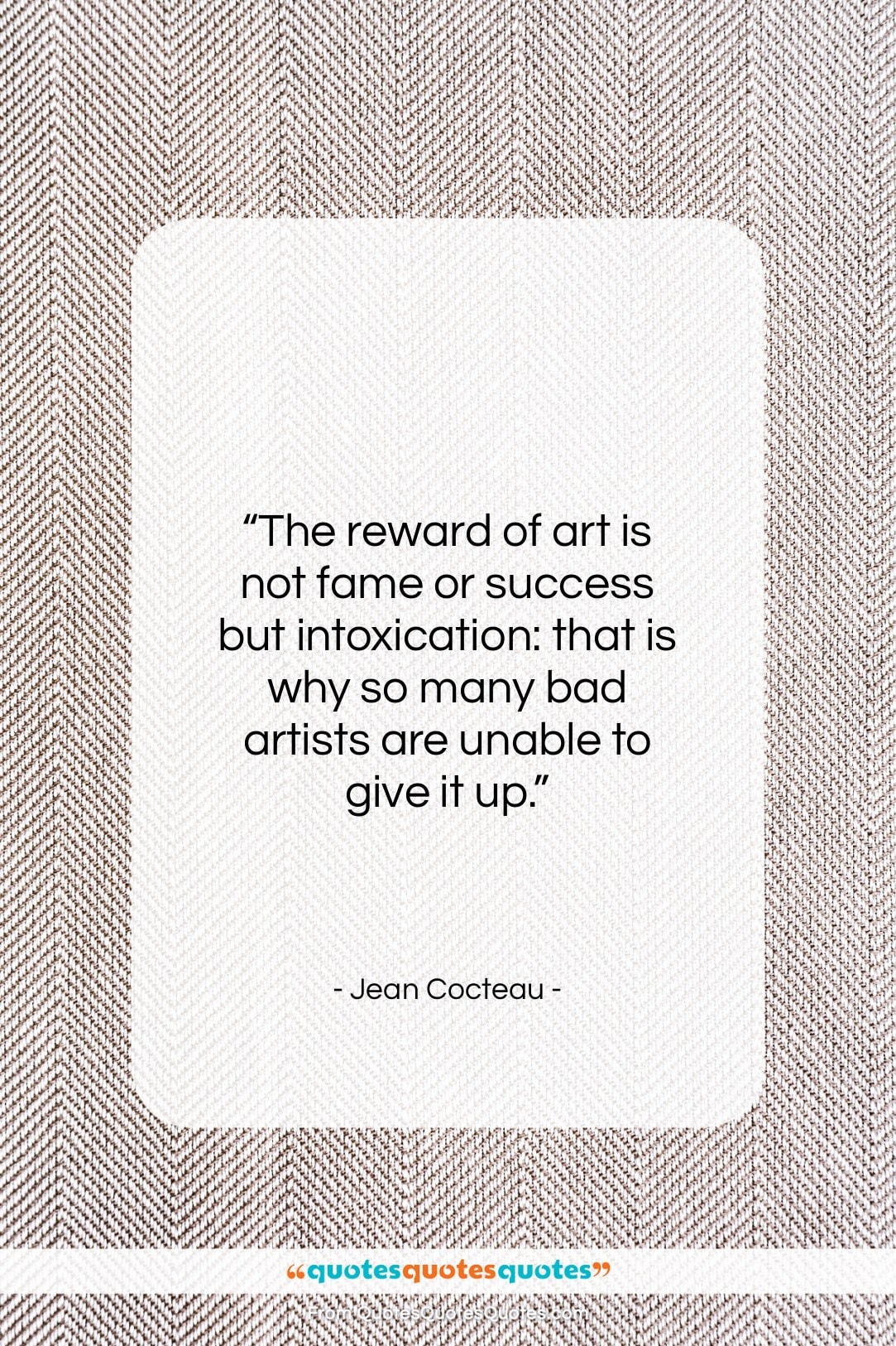 Jean Cocteau quote: “The reward of art is not fame…”- at QuotesQuotesQuotes.com