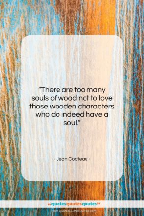 Jean Cocteau quote: “There are too many souls of wood…”- at QuotesQuotesQuotes.com