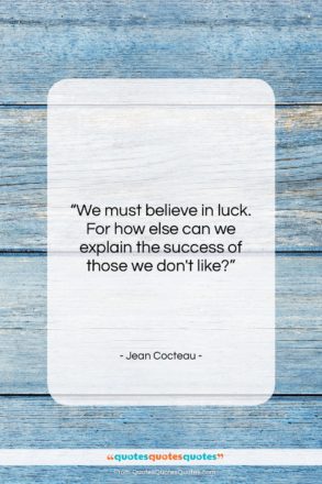 Jean Cocteau quote: “We must believe in luck. For how…”- at QuotesQuotesQuotes.com