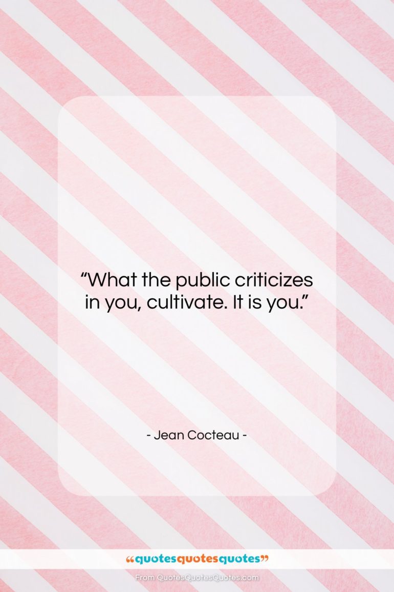 Jean Cocteau quote: “What the public criticizes in you, cultivate….”- at QuotesQuotesQuotes.com