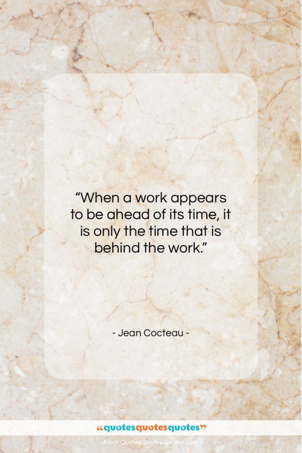 Jean Cocteau quote: “When a work appears to be ahead…”- at QuotesQuotesQuotes.com