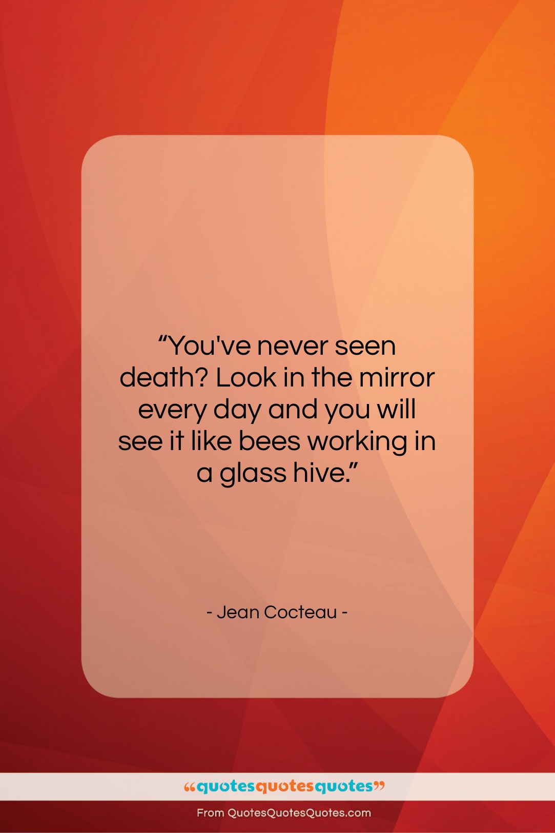 Jean Cocteau quote: “You’ve never seen death? Look in the…”- at QuotesQuotesQuotes.com