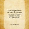 Jean de la Bruyere quote: “Everything has been said, and we are…”- at QuotesQuotesQuotes.com