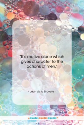 Jean de la Bruyere quote: “It’s motive alone which gives character to…”- at QuotesQuotesQuotes.com